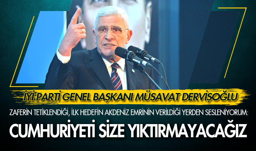 Dervişoğlu: Cumhuriyeti size yıktırmayacağız